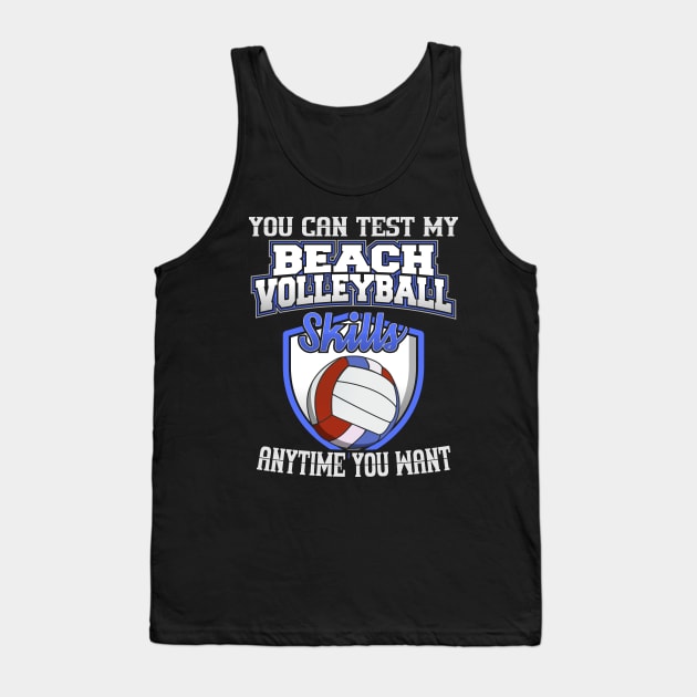 You Can Test My Beach Volleyball Skills Anytime Want Tank Top by YouthfulGeezer